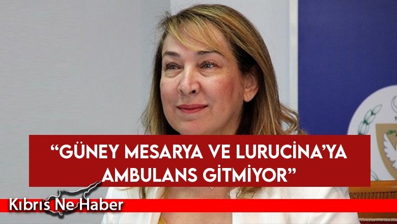 Besim: “Güney Mesarya ve Lurucina’ya ambulans gitmiyor”