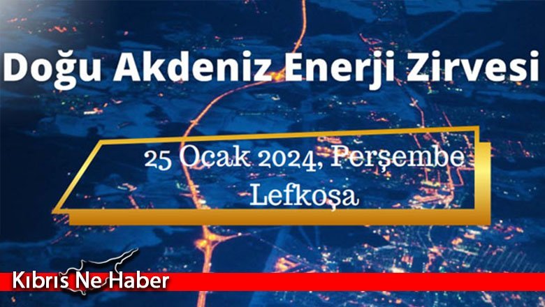 “Doğu Akdeniz Enerji Zirvesi” 25 Ocak Perşembe günü düzenlenecek