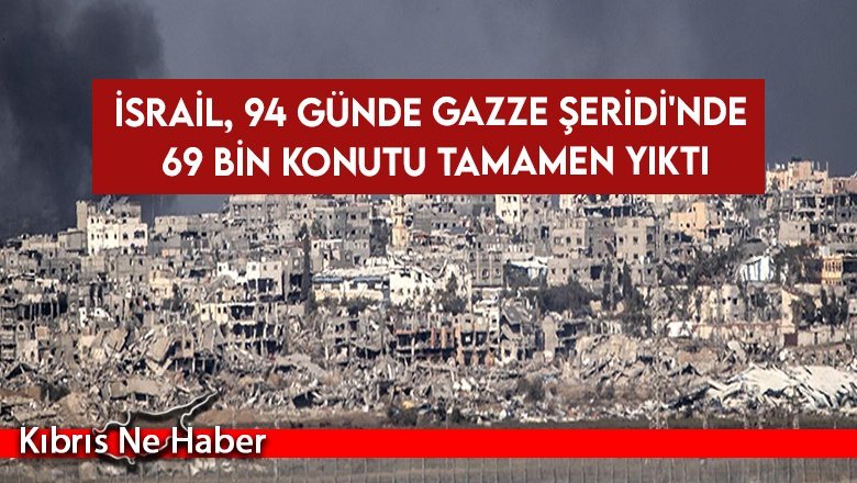 İsrail, 94 günde Gazze Şeridi'nde 69 bin konutu tamamen yıktı