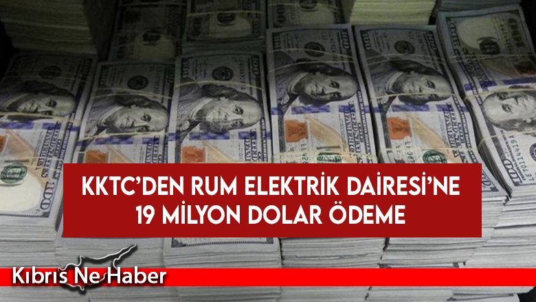 KKTC’den Rum Elektrik Dairesi’ne 19 Milyon dolar ödeme