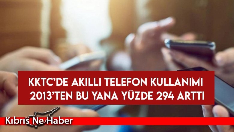 KKTC’de akıllı telefon kullanımı 2013’ten bu yana yüzde 294 arttı