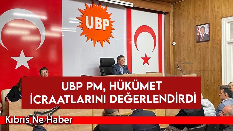UBP PM, Hükümet İcraatlarını Değerlendirdi