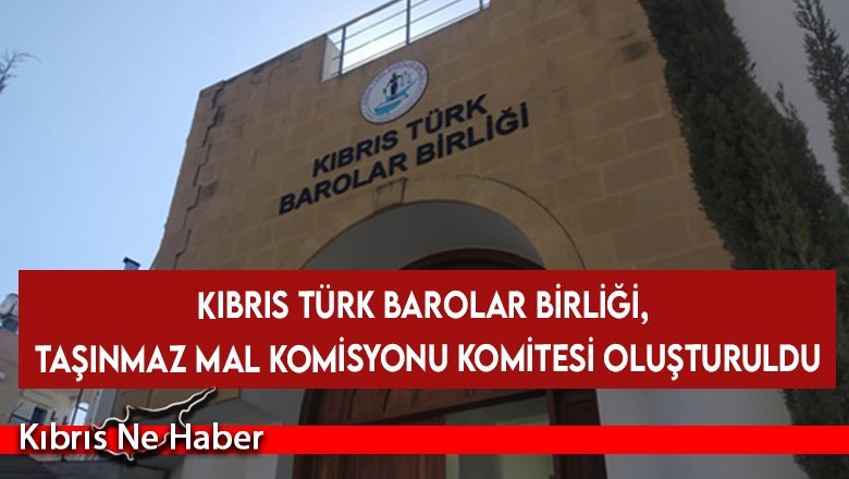 Kıbrıs Türk Barolar Birliği, Taşınmaz Mal Komisyonu Komitesi oluşturuldu