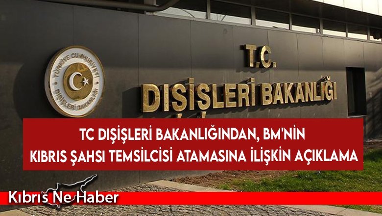 TC Dışişleri Bakanlığından, BM'nin Kıbrıs Şahsi Temsilcisi atamasına ilişkin açıklama