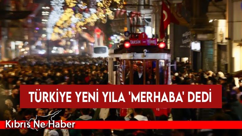 Türkiye yeni yıla 'merhaba' dedi