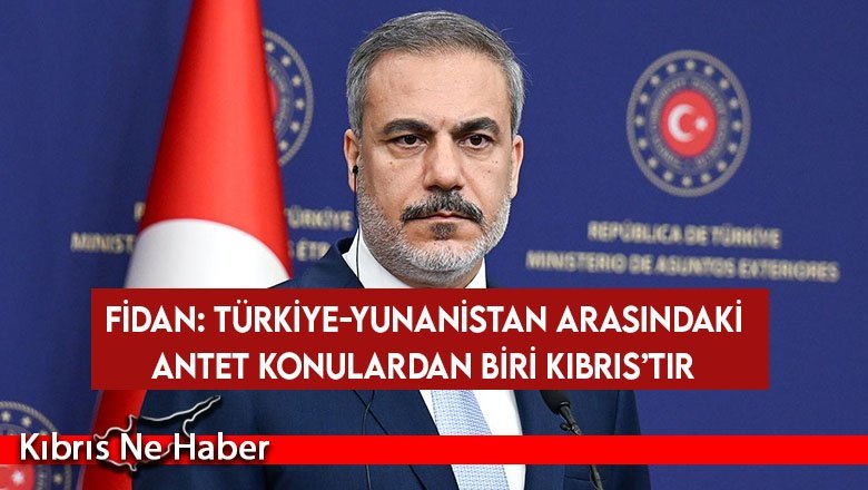 Fidan: Türkiye-Yunanistan arasındaki antet konulardan biri Kıbrıs’tır