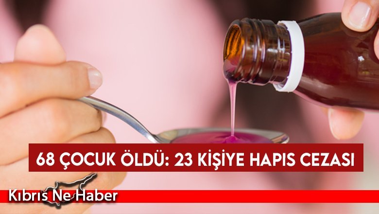68 çocuğun öksürük şurubundan ölmesi sonucu açılan davada 23 kişi ceza aldı