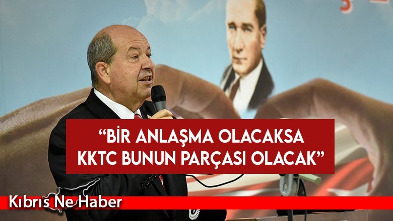 Cumhurbaşkanı Tatar: Bir anlaşma olacaksa KKTC bunun parçası olacak