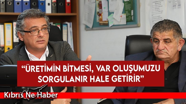 Erhürman: Üretimin bitmesi, var oluşumuzu sorgulanır hale getirir