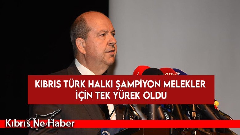 Tatar: Kıbrıs Türk halkı şampiyon melekler için tek yürek oldu