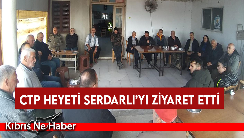 CTP heyeti Serdarlı’yı ziyaret etti, “tek başına iktidar” çağrısı yapıldı