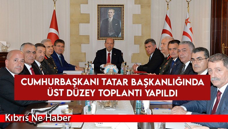 Cumhurbaşkanı Tatar başkanlığında üst düzey toplantı yapıldı