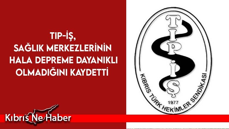 Tıp-İş, sağlık merkezlerinin hala depreme dayanıklı olmadığını kaydetti