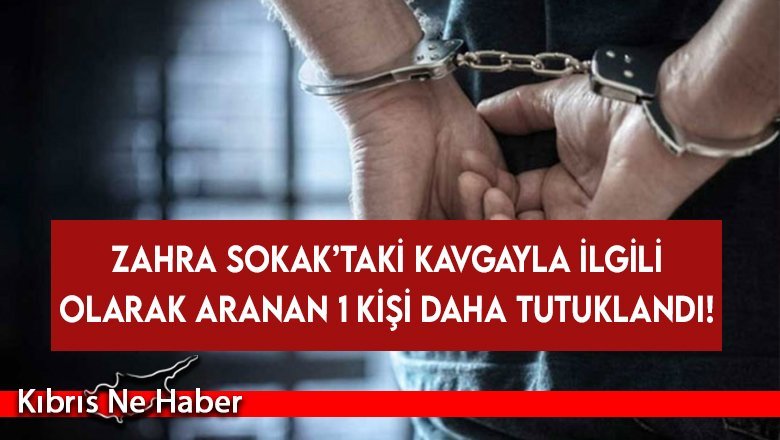 Zahra Sokak’taki kavgayla ilgili olarak aranan 1 kişi daha tutuklandı!