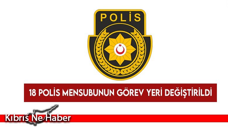 18 polis mensubunun görev yeri değiştirildi