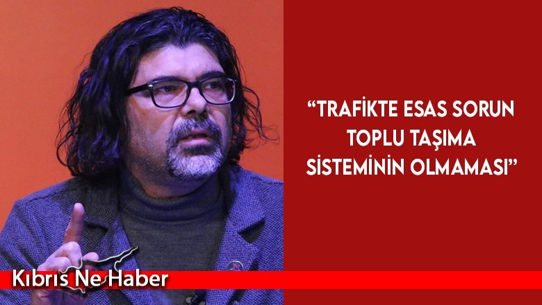 Rahvancıoğlu: Trafikte Esas Sorun Toplu Taşıma Sisteminin Olmaması
