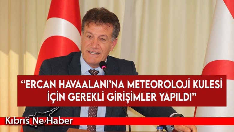 Arıklı: Ercan Havaalanı’na meteoroloji kulesi için gerekli girişimler yapıldı