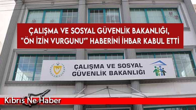 Çalışma ve Sosyal Güvenlik Bakanlığı, “ön izin vurgunu” haberini ihbar kabul etti, polise şikayette bulundu