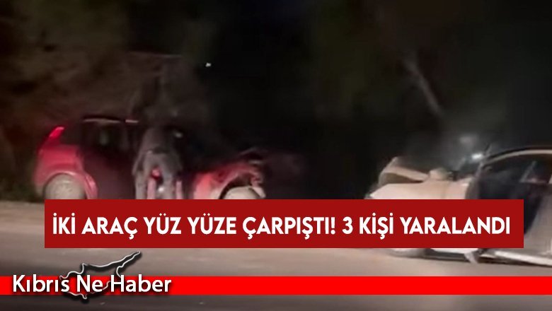 İki araç yüz yüze çarpıştı! 3 kişi yaralandı
