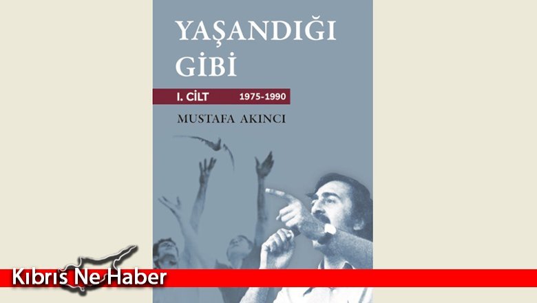 Mustafa Akıncı’nın siyasi anılarını kaleme aldığı “Yaşandığı Gibi”nin ilk cildi yayımlandı