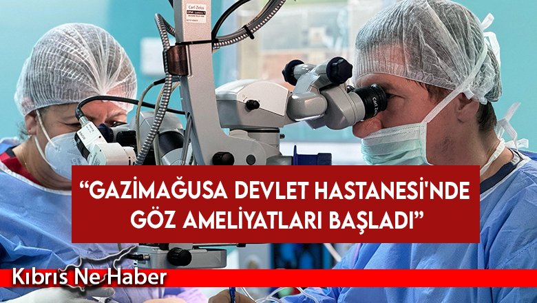 Dinçyürek: Gazimağusa Devlet Hastanesi'nde Göz Ameliyatları Başladı