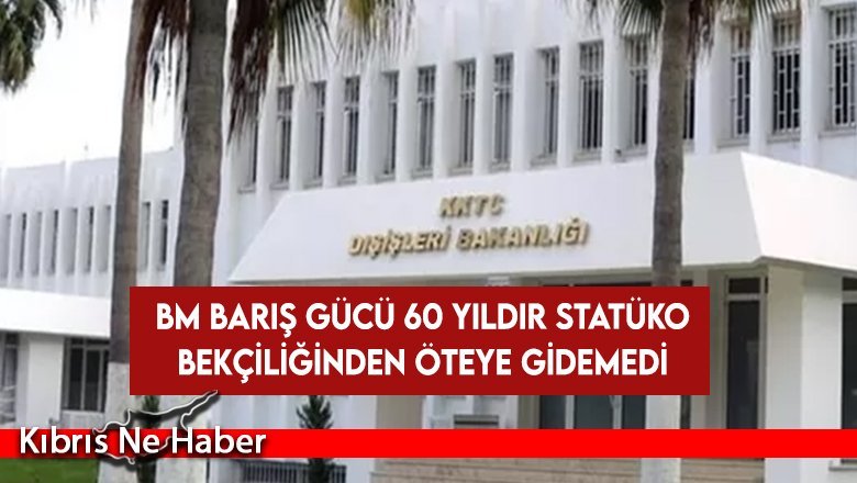 Dışişleri: BM Barış Gücü 60 yıldır statüko bekçiliğinden öteye gidemedi