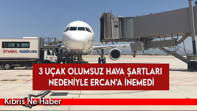 3 uçak olumsuz hava şartları nedeniyle Ercan’a inemedi