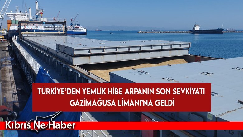 Türkiye’den yemlik hibe arpanın son sevkiyatı Gazimağusa Limanı’na geldi