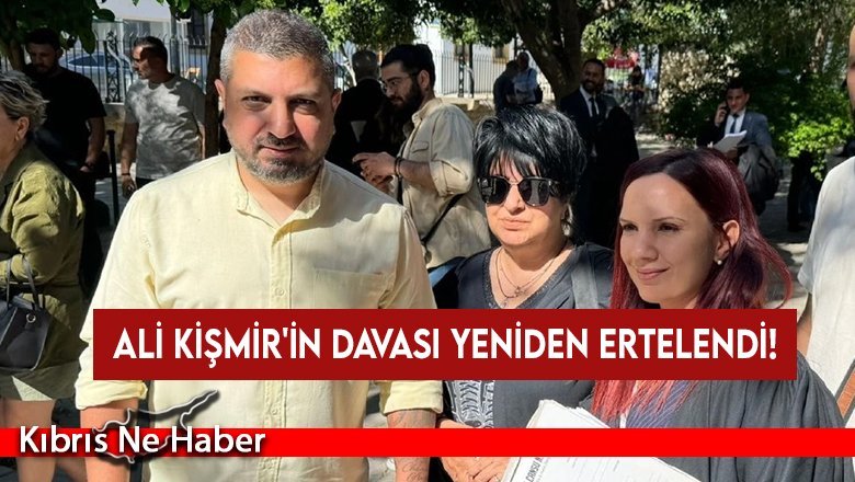 Ali Kişmir'in davası yeniden ertelendi!
