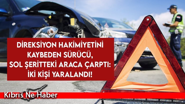Direksiyon hakimiyetini kaybeden sürücü, sol şeritteki araca çarptı: İki kişi yaralandı!