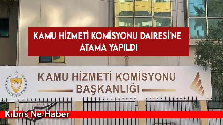 Kamu Hizmeti Komisyonu Dairesi'ne atama yapıldı