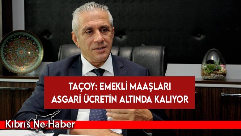 Taçoy: Emekli maaşları asgari ücretin altında kalıyor