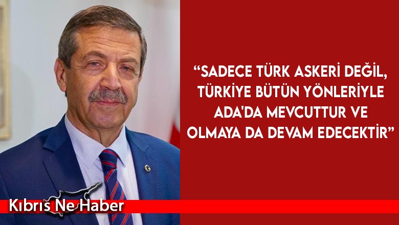 Ertuğruloğlu: Sadece Türk askeri değil, Türkiye bütün yönleriyle Ada'da mevcuttur ve olmaya da devam edecektir