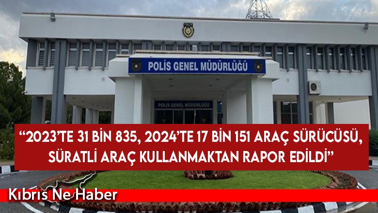 PGM: 2023’te 31 bin 835, 2024’te 17 bin 151 araç sürücüsü, süratli araç kullanmaktan rapor edildi