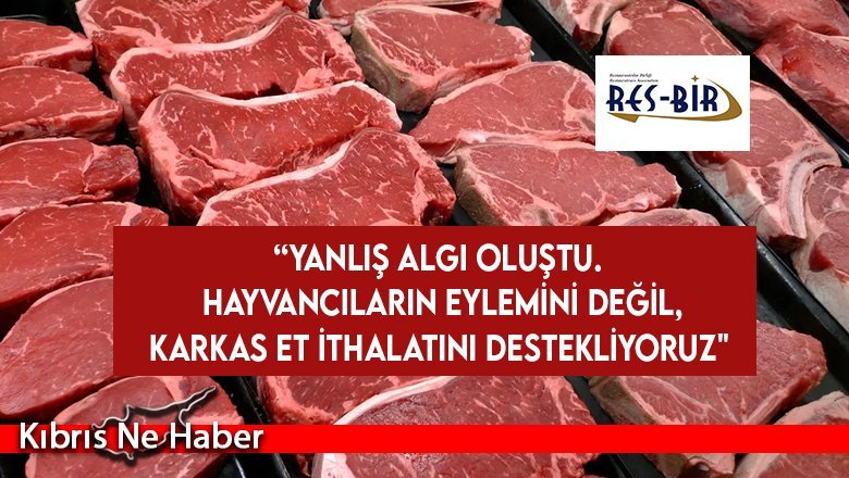 Res-Bir: Hayvancıların eylemini değil, karkas et ithalatını destekliyoruz
