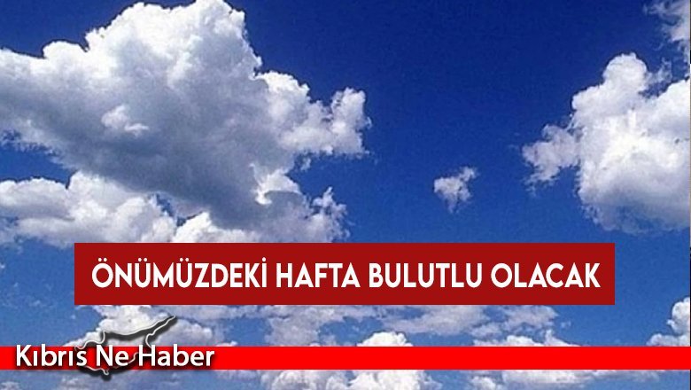 Önümüzdeki hafta bulutlu olacak