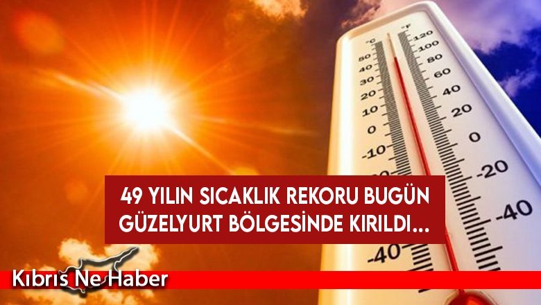 Güzelyurt’ta hava sıcaklığı 45.5 dereceye kadar çıktı