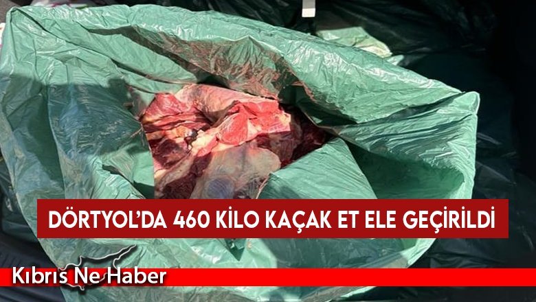 Dörtyol’da 460 kilo kaçak et ele geçirildi