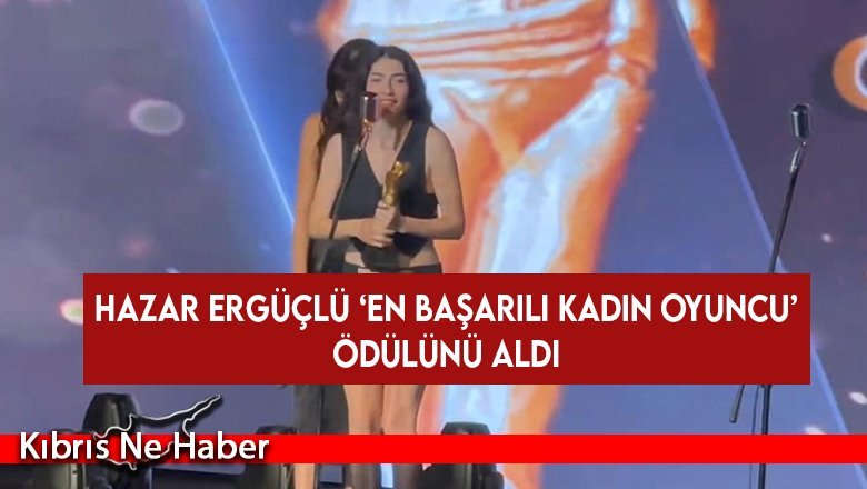 Hazar Ergüçlü ‘En Başarılı Kadın Oyuncu’ ödülünü aldı