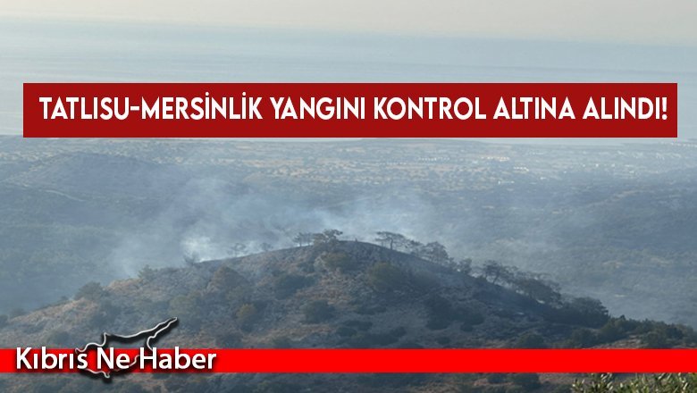 Tatlısu-Mersinlik yangını kontrol altına alındı!
