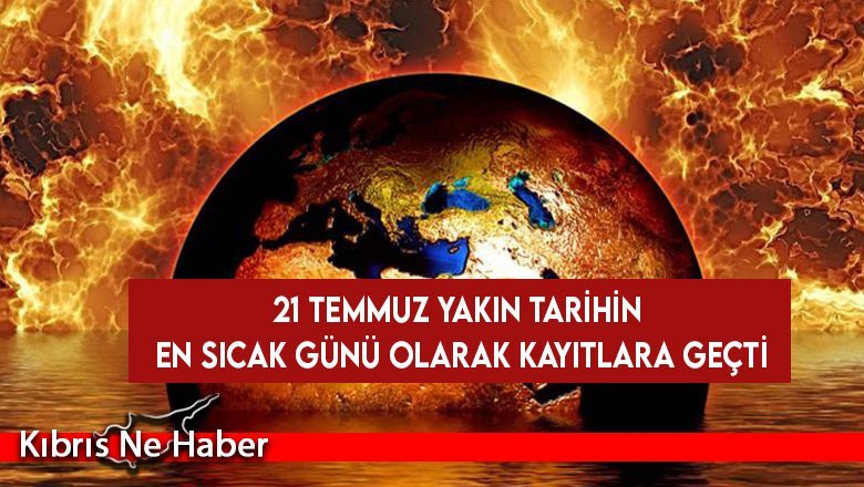 Dünya genelinde 21 Temmuz, yakın tarihin "en sıcak günü" olarak kayıtlara geçti