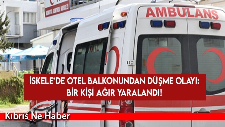 İskele’de otel balkonundan düşme olayı: Bir kişi ağır yaralandı!