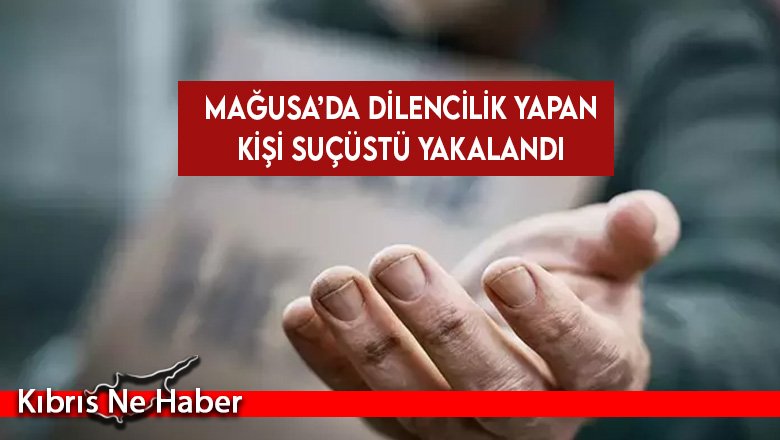 Mağusa’da dilencilik yapan kişi suçüstü yakalandı