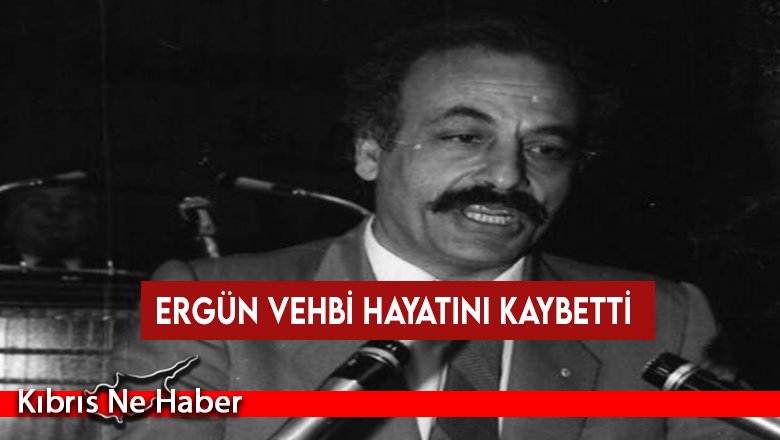 Eski milletvekili Ergün Vehbi hayatını kaybetti