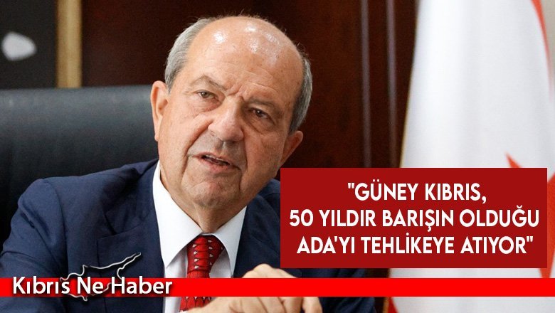 Tatar: "Güney Kıbrıs, 50 yıldır barışın olduğu Ada'yı tehlikeye atıyor"