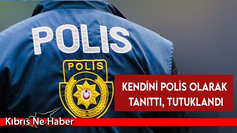 Kendini polis olarak tanıttı, tutuklandı