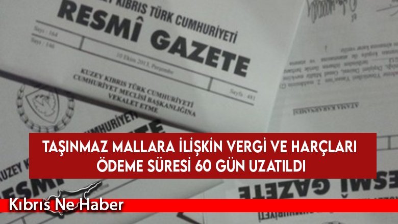 Taşınmaz mallara ilişkin vergi ve harçları ödeme süresi 60 gün uzatıldı