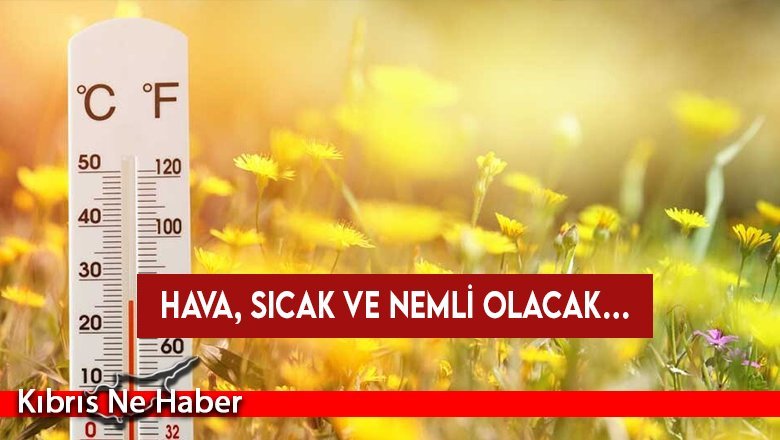 Hava, sıcak ve nemli olacak…