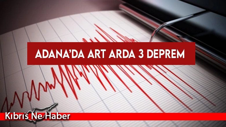 Adana’da art arda 3 deprem