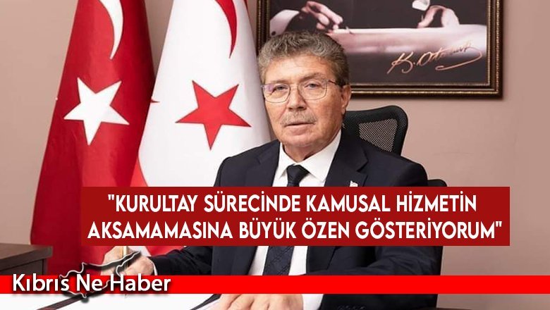 Üstel hiçbir kamusal hizmetin UBP'nin kurultay süreci başladı diye aksamadığını kaydetti